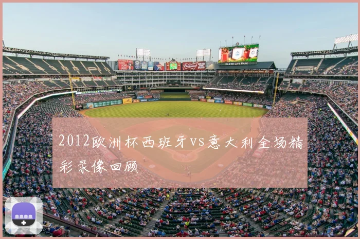 2012欧洲杯西班牙vs意大利全场精彩录像回顾