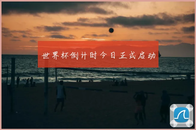 世界杯倒计时今日正式启动