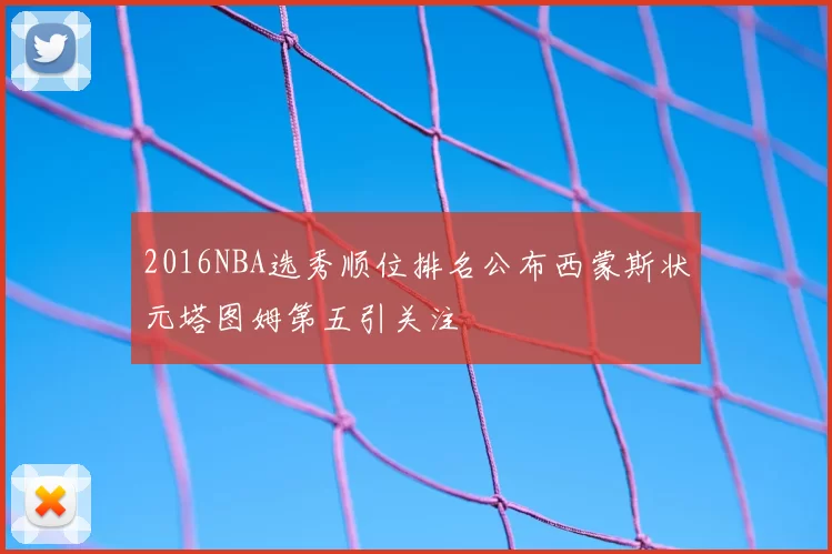 2016NBA选秀顺位排名公布西蒙斯状元塔图姆第五引关注