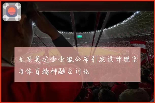 东京奥运会会徽公布引发设计理念与体育精神融合讨论