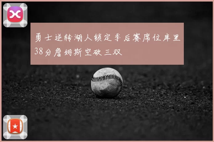 勇士逆转湖人锁定季后赛席位库里38分詹姆斯空砍三双