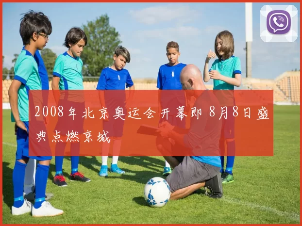 2008年北京奥运会开幕即 8月8日盛典点燃京城